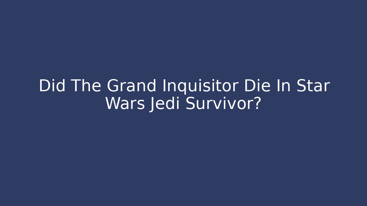 Did The Grand Inquisitor Die In Star Wars Jedi Survivor?