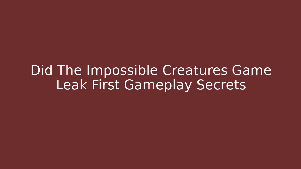 Did The Impossible Creatures Game Leak First Gameplay Secrets