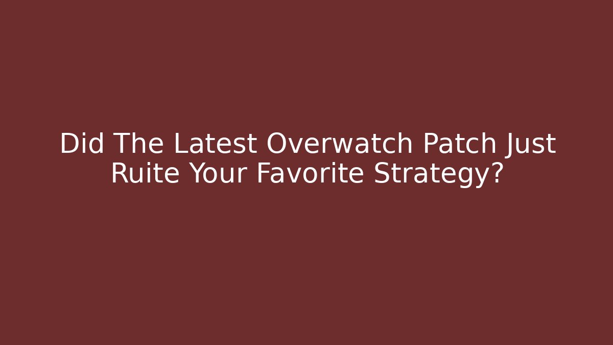 Did The Latest Overwatch Patch Just Ruite Your Favorite Strategy?