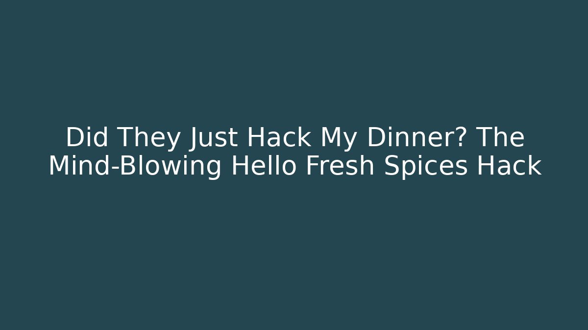 Did They Just Hack My Dinner? The Mind-Blowing Hello Fresh Spices Hack
