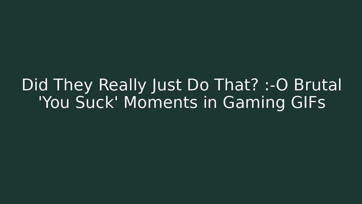 Did They Really Just Do That? 😱 Brutal ‘You Suck’ Moments in Gaming GIFs - Felix Cat Insurance
