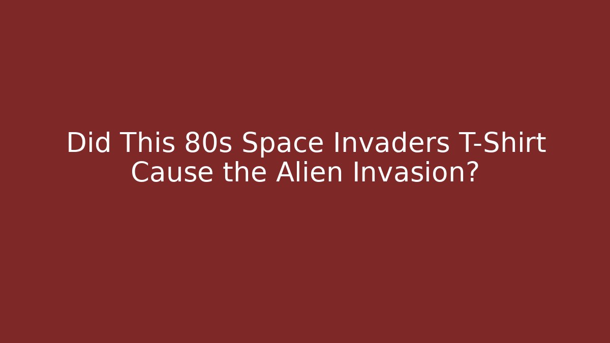 Did This 80s Space Invaders T-Shirt Cause the Alien Invasion?