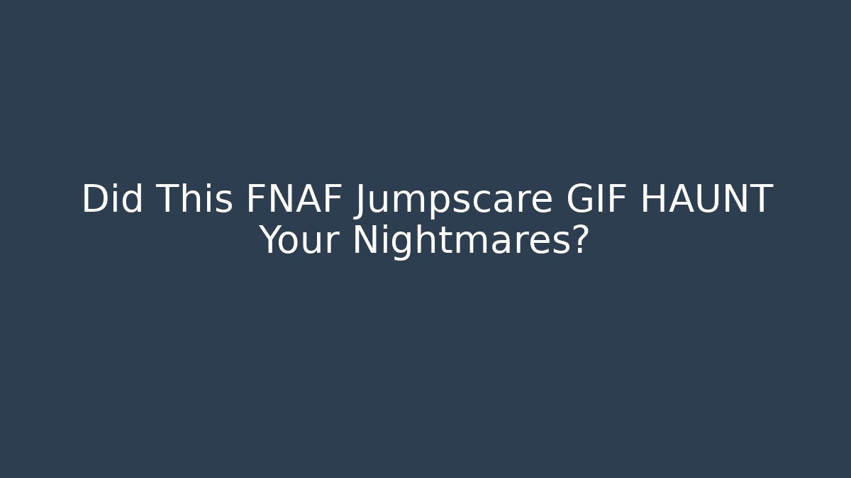 Did This FNAF Jumpscare GIF HAUNT Your Nightmares?