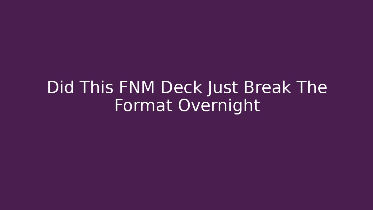 Did This FNM Deck Just Break The Format Overnight