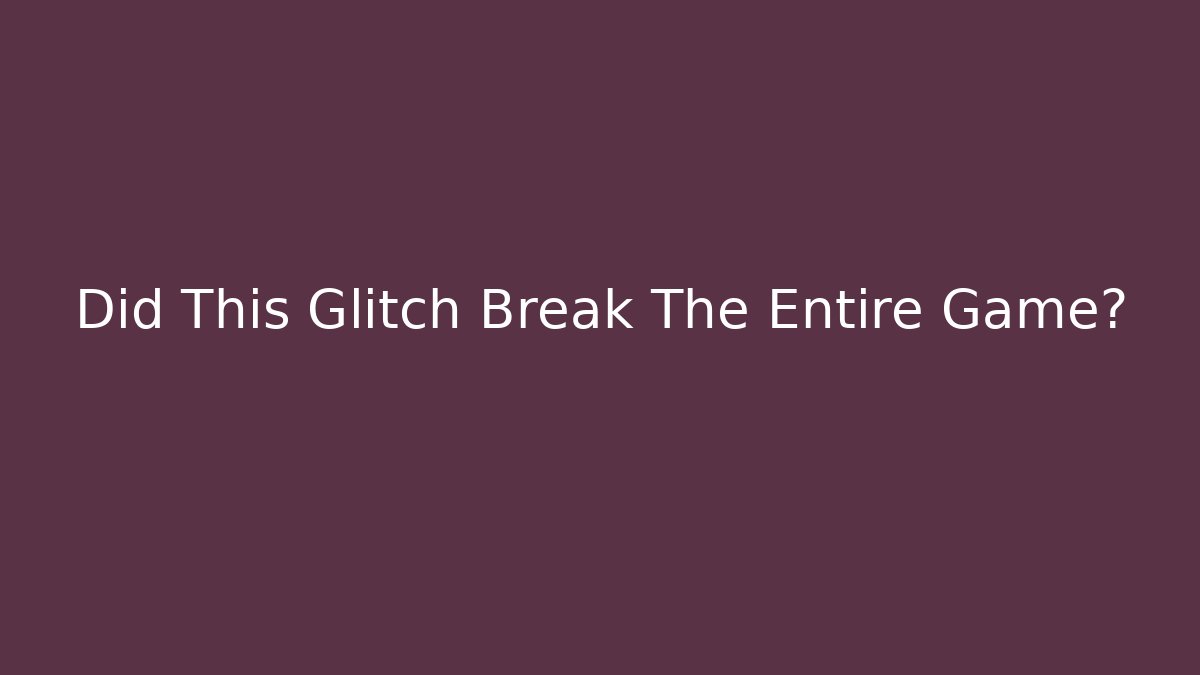 Did This Glitch Break The Entire Game?