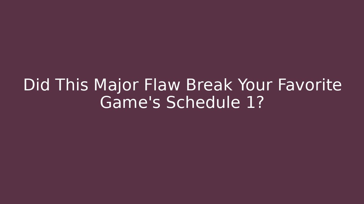 Did This Major Flaw Break Your Favorite Game's Schedule 1?