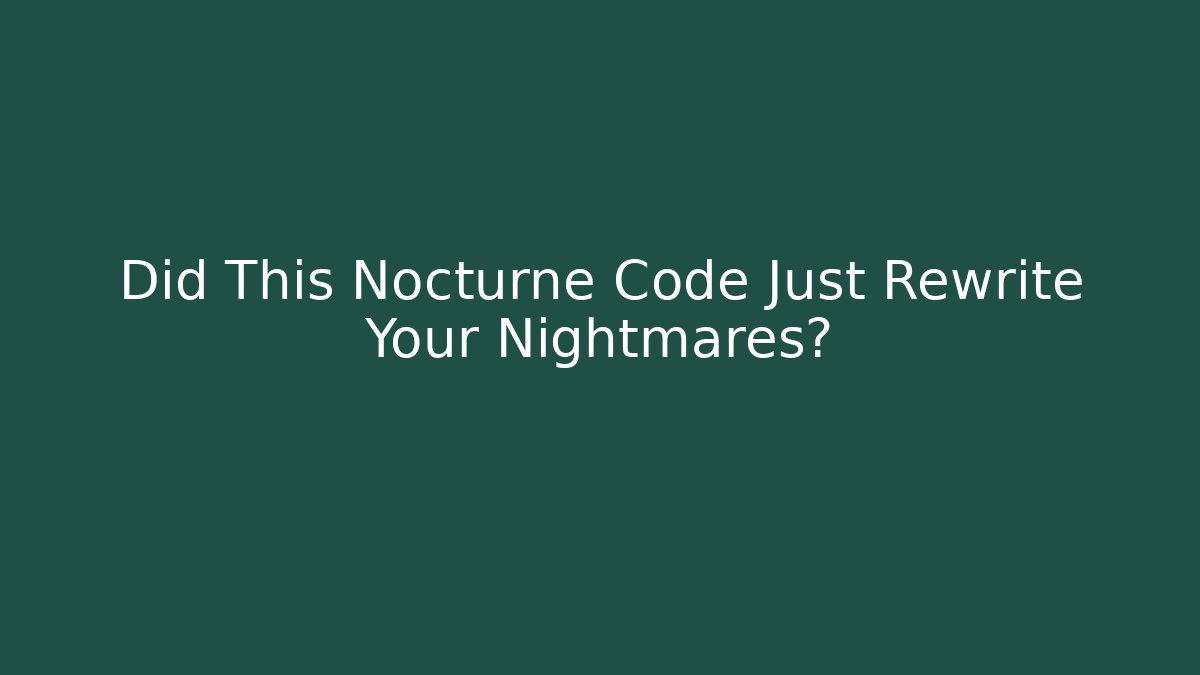 Did This Nocturne Code Just Rewrite Your Nightmares?