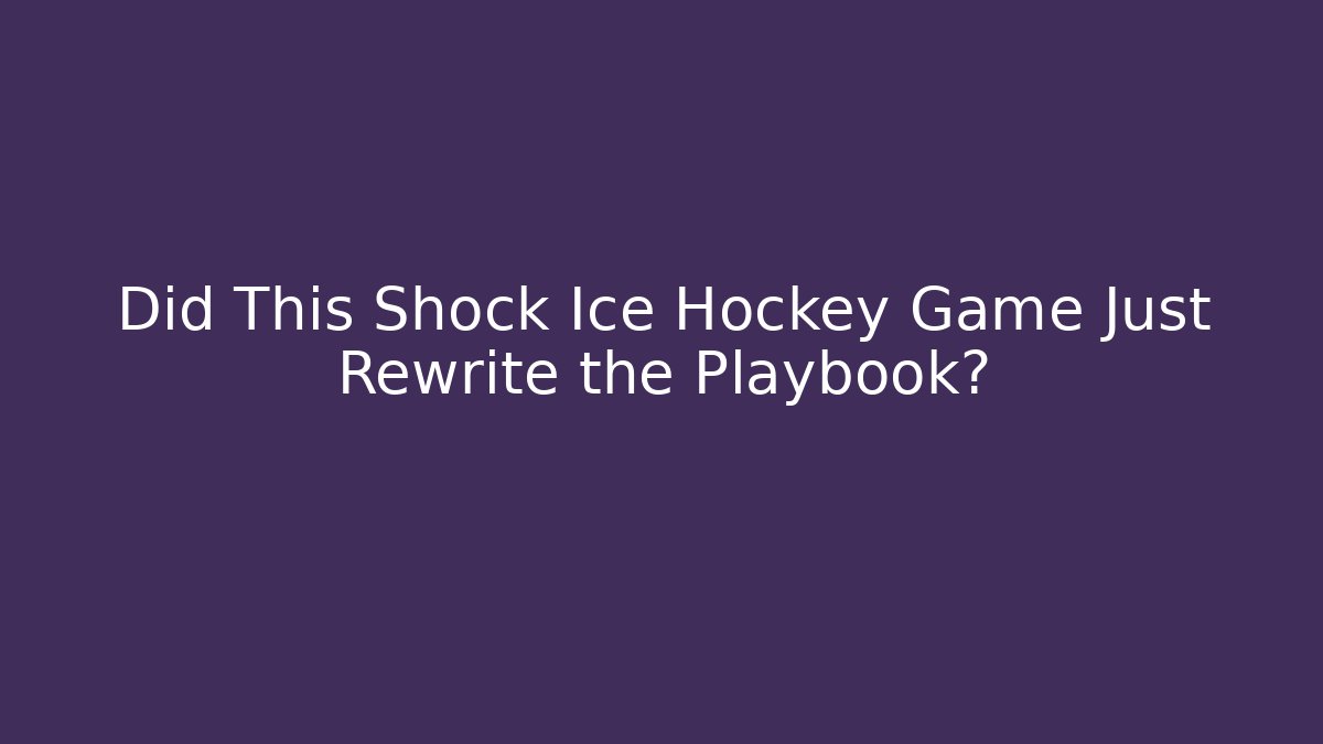Did This Shock Ice Hockey Game Just Rewrite the Playbook?