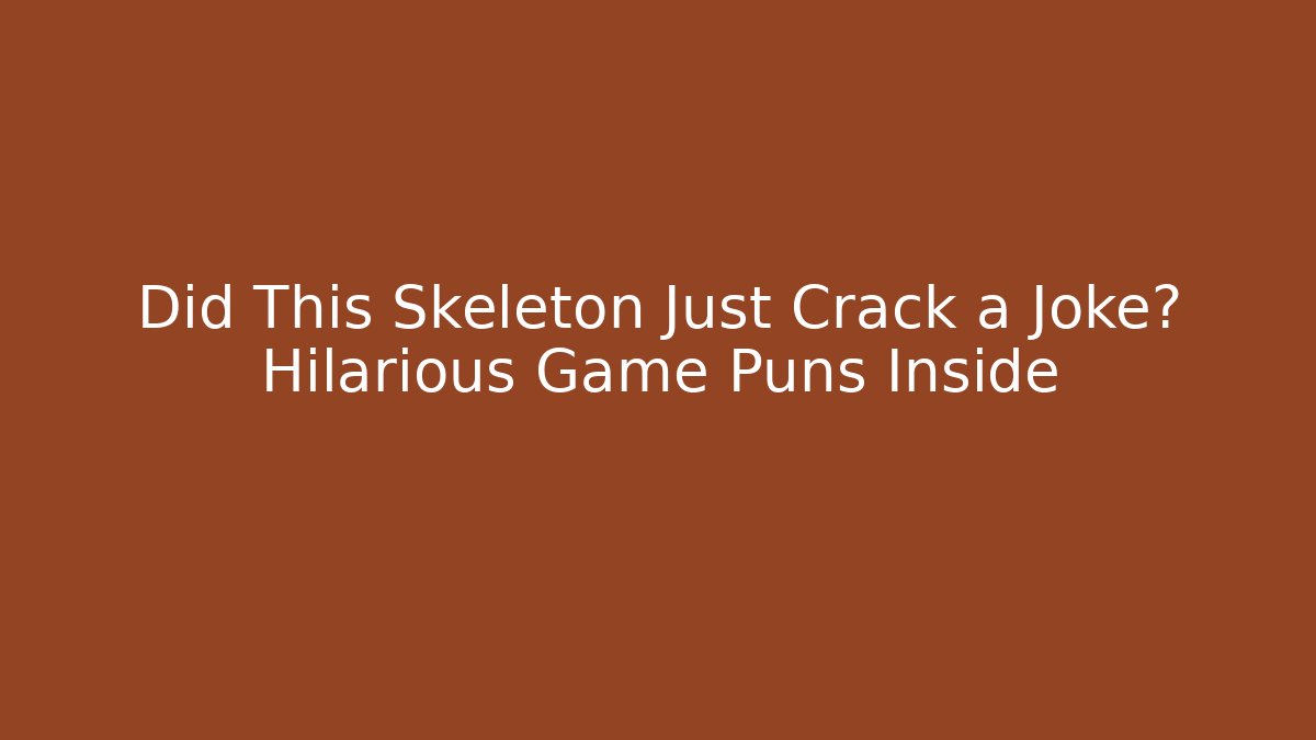 Did This Skeleton Just Crack a Joke? Hilarious Game Puns Inside