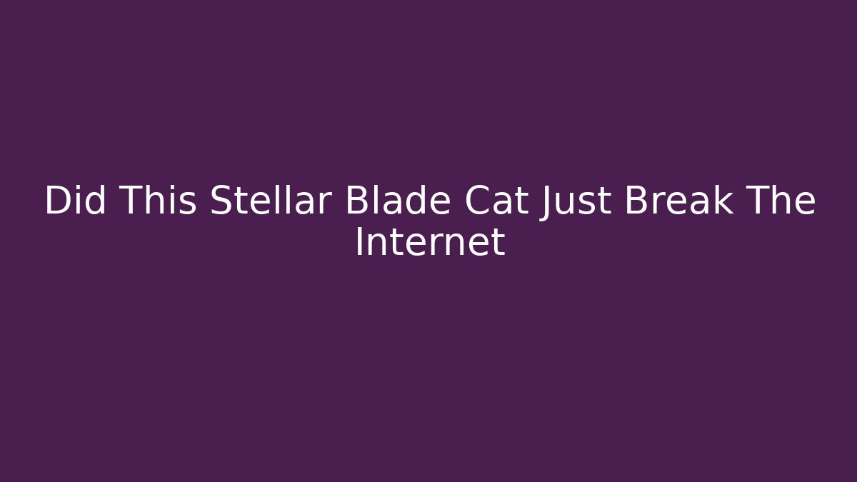 Did This Stellar Blade Cat Just Break The Internet