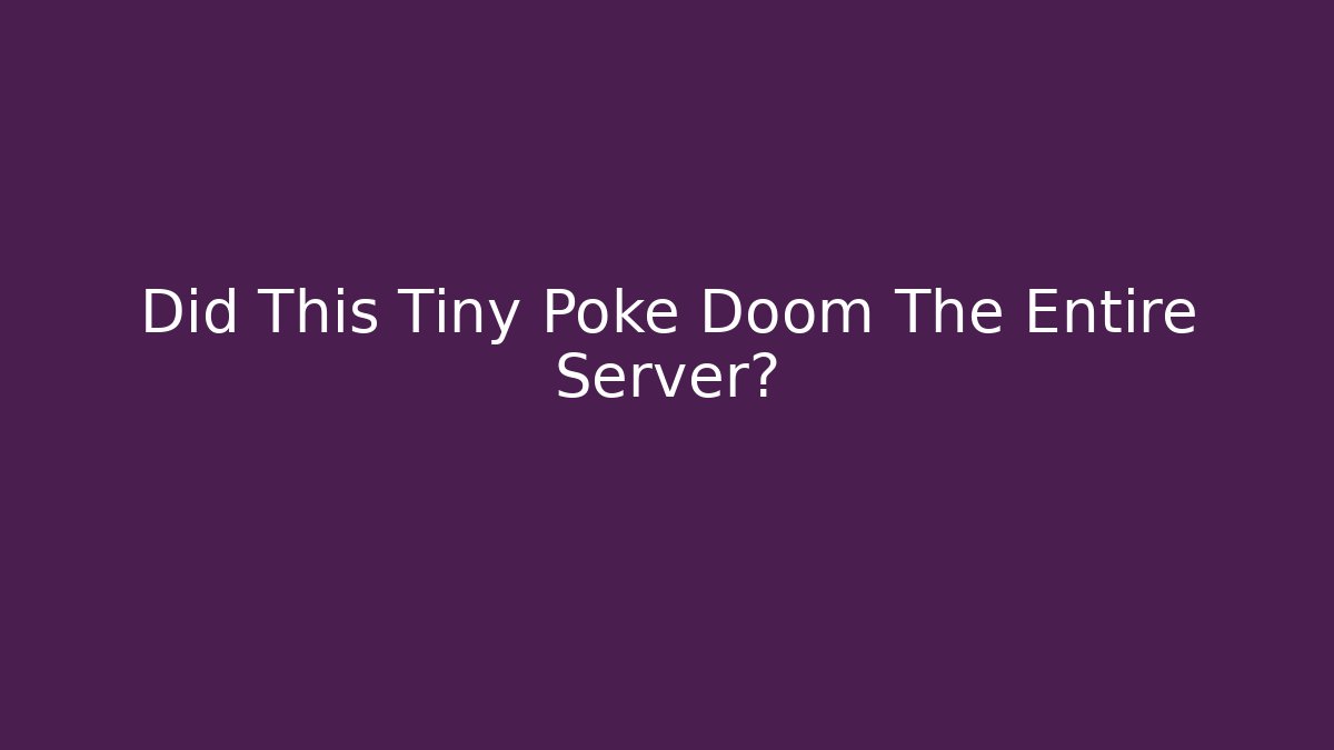 Did This Tiny Poke Doom The Entire Server?