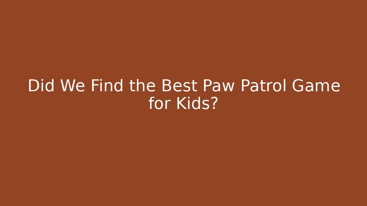 Did We Find the Best Paw Patrol Game for Kids?
