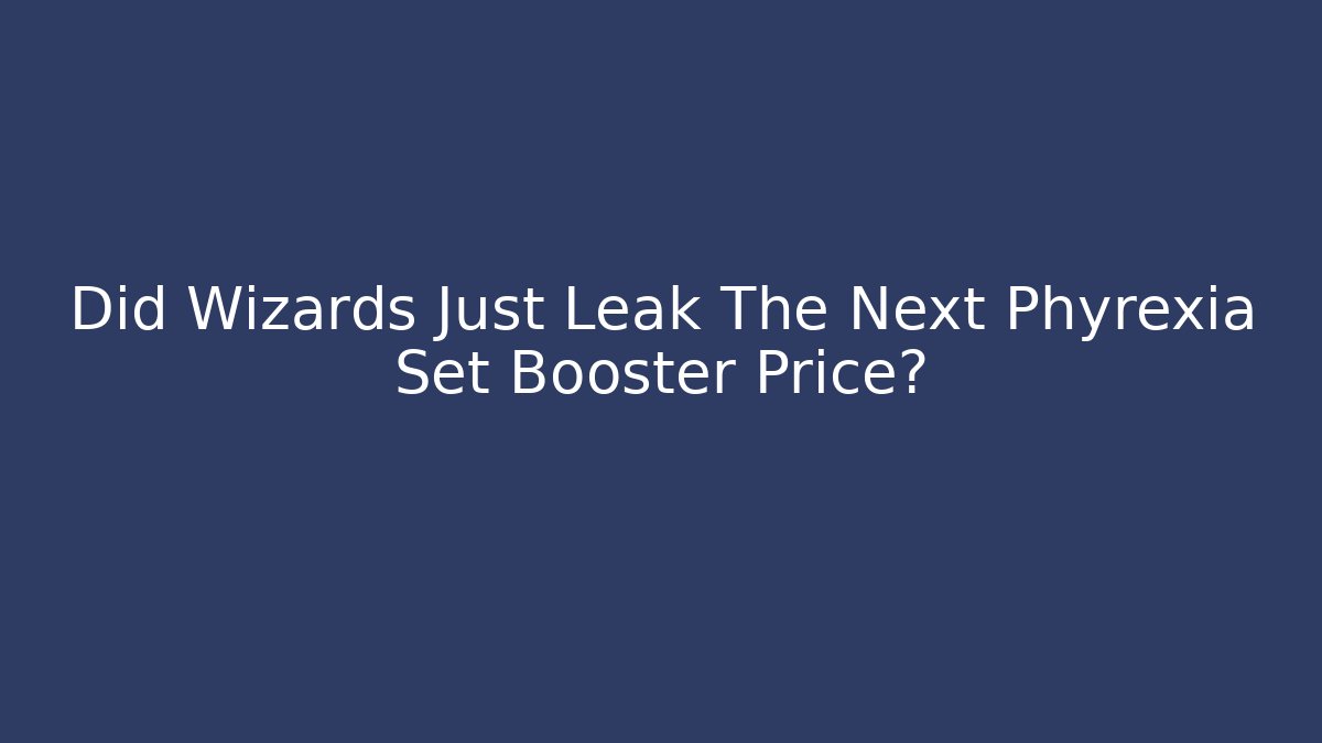 Did Wizards Just Leak The Next Phyrexia Set Booster Price?
