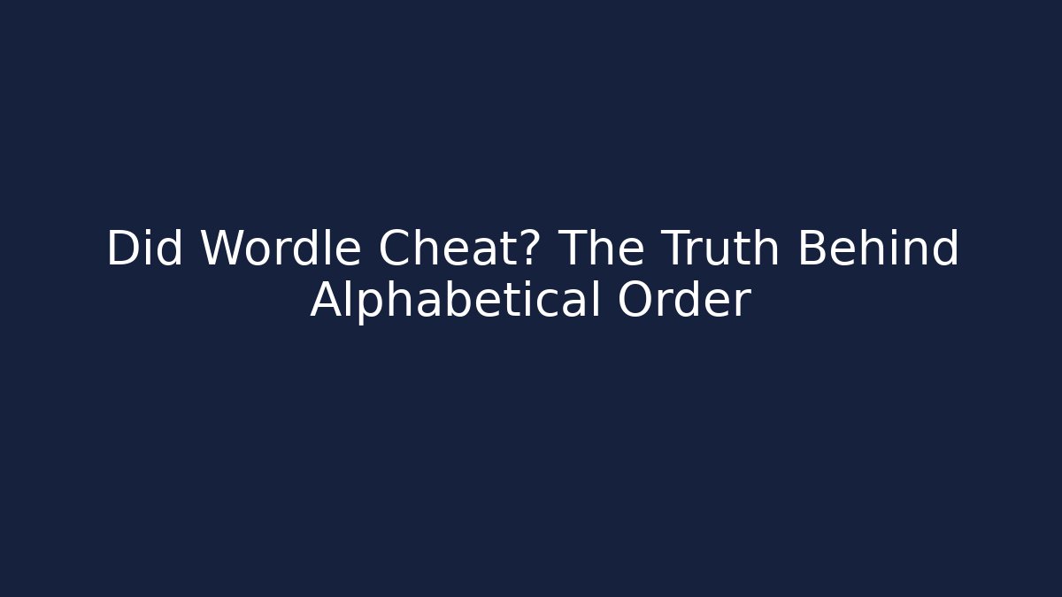 Did Wordle Cheat? The Truth Behind Alphabetical Order