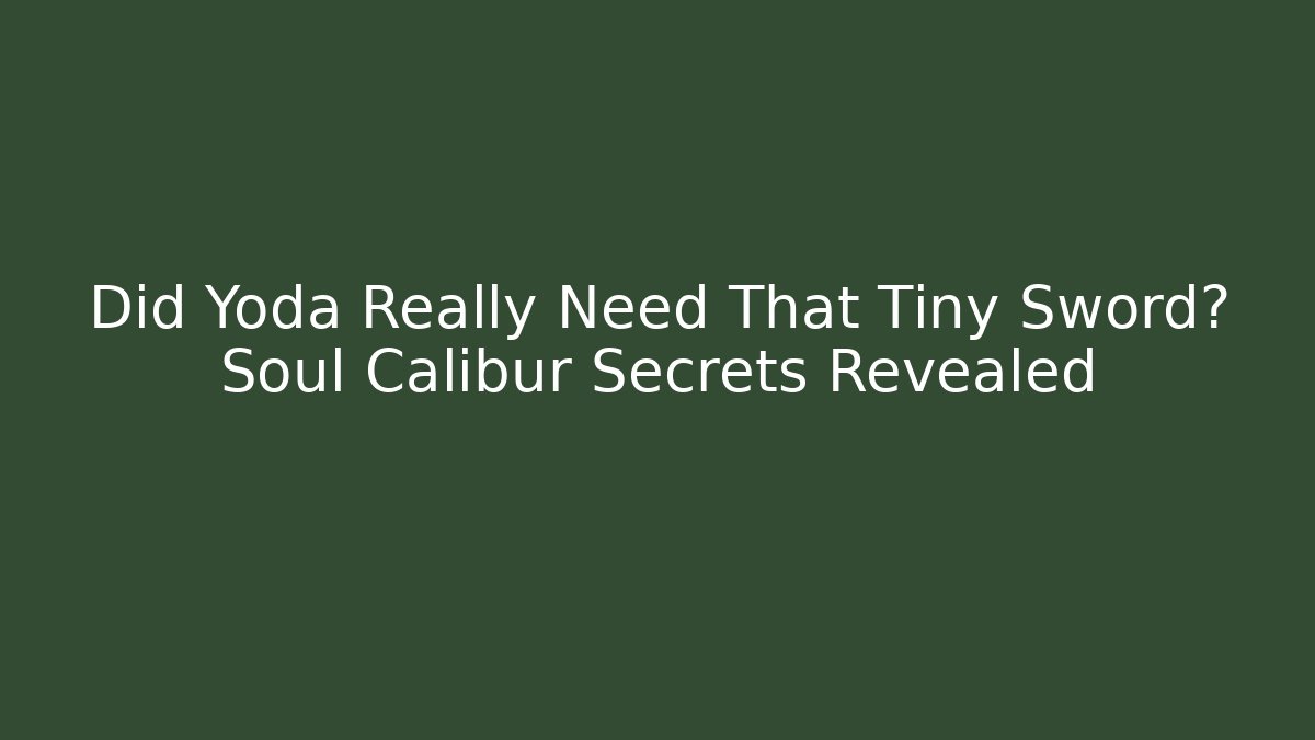 Did Yoda Really Need That Tiny Sword? Soul Calibur Secrets Revealed