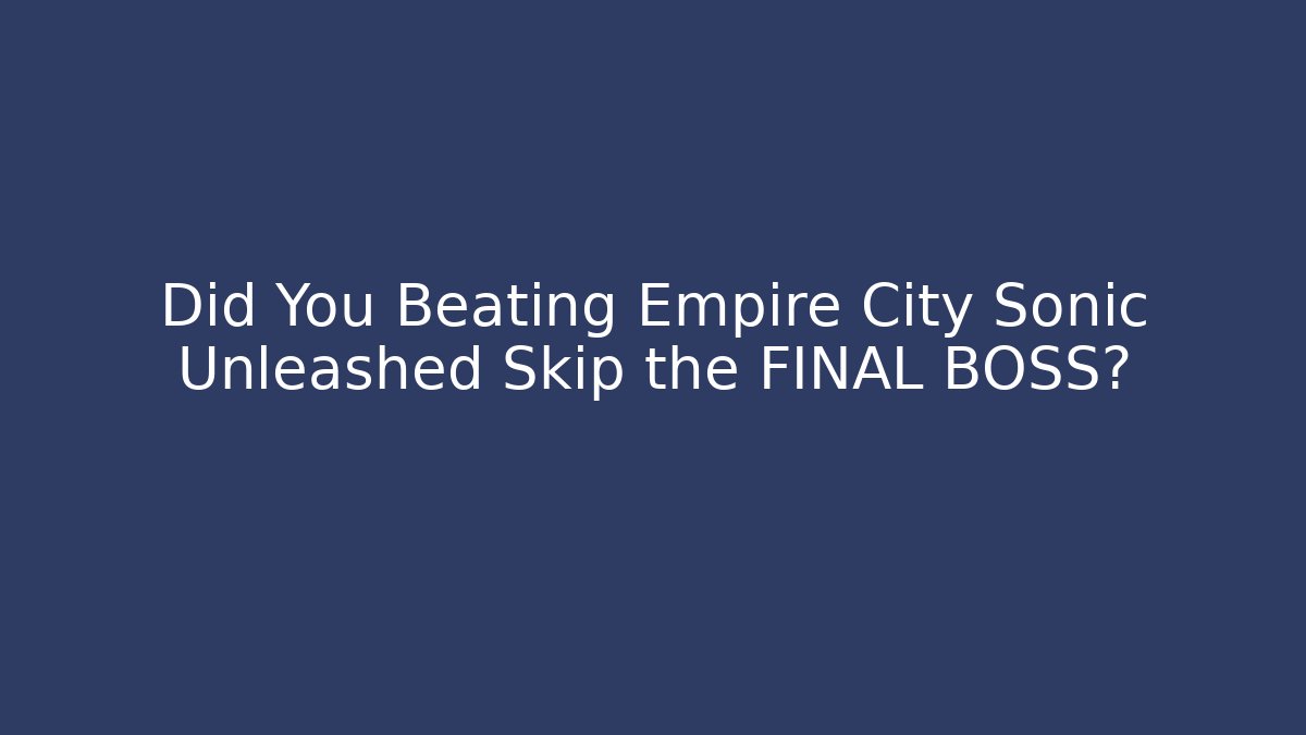 Did You Beating Empire City Sonic Unleashed Skip the FINAL BOSS?