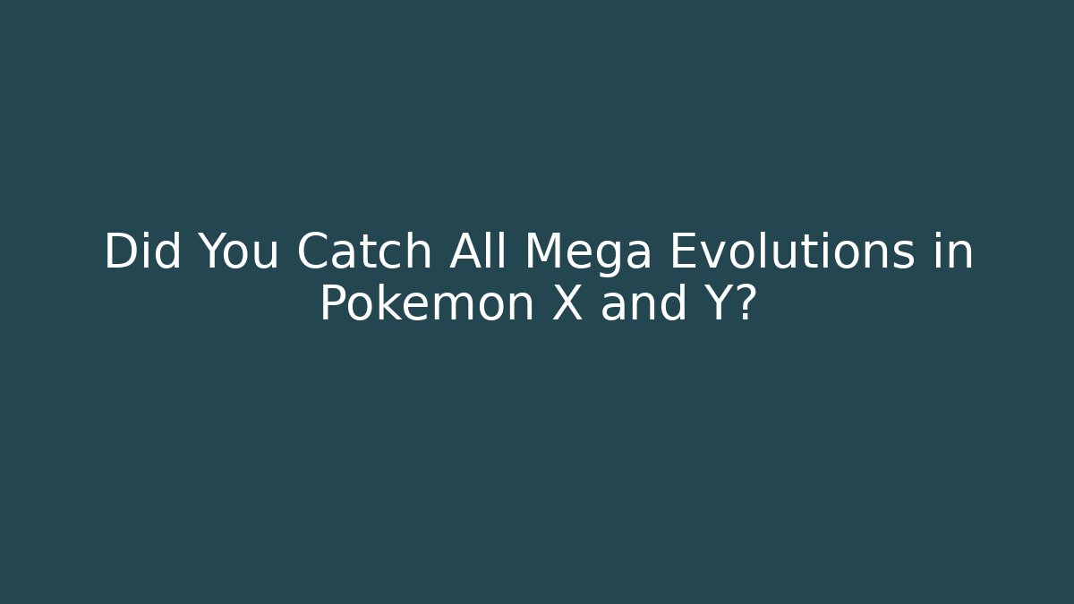 Did You Catch All Mega Evolutions in Pokémon X and Y?