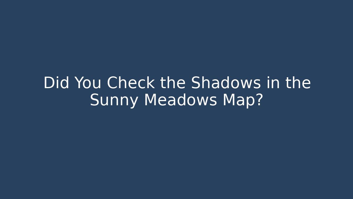 Did You Check the Shadows in the Sunny Meadows Map? - Felix Cat Insurance