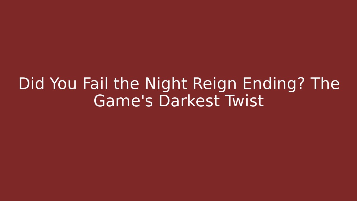 Did You Fail the Night Reign Ending? The Game's Darkest Twist