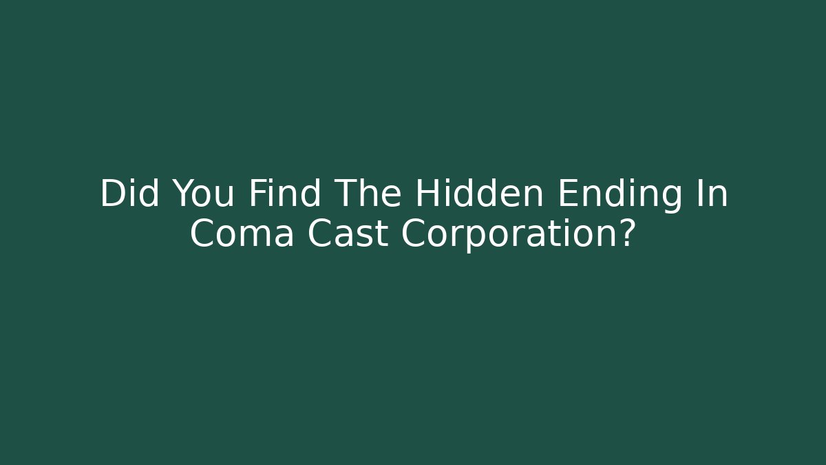 Did You Find The Hidden Ending In Coma Cast Corporation?
