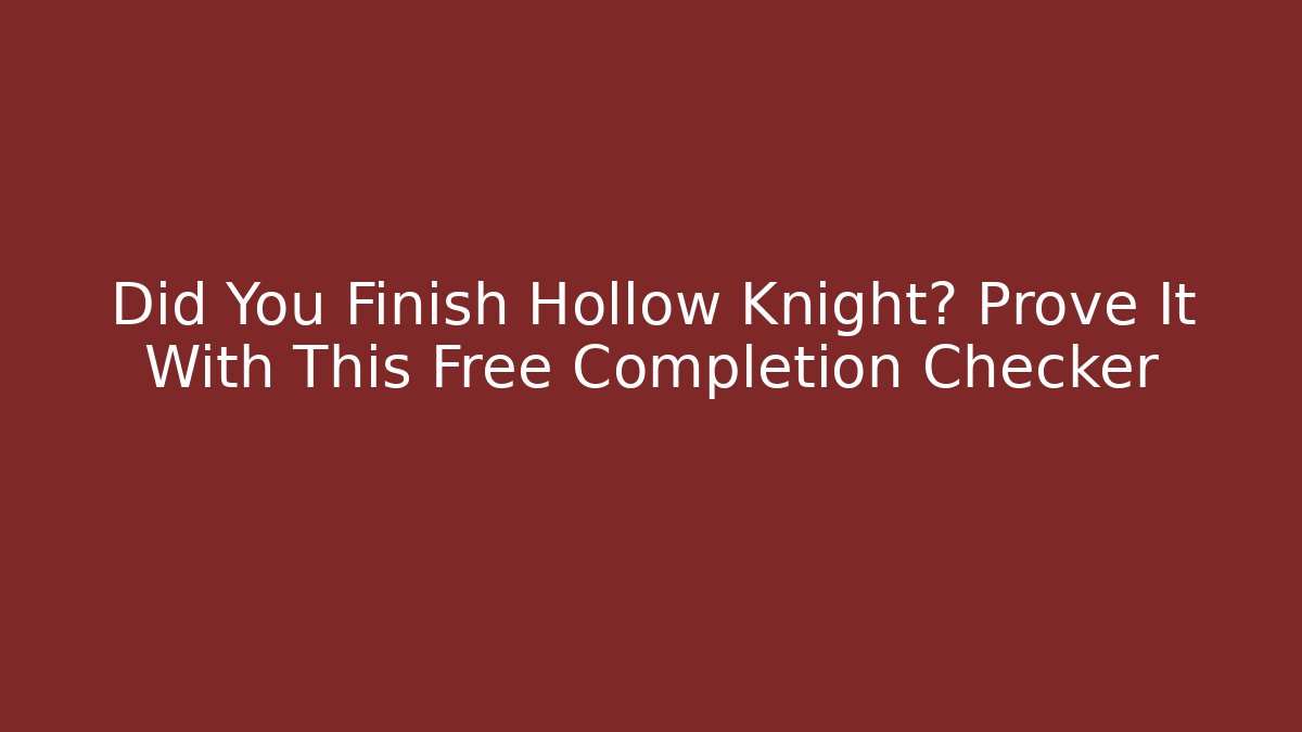 Did You Finish Hollow Knight? Prove It With This Free Completion Checker