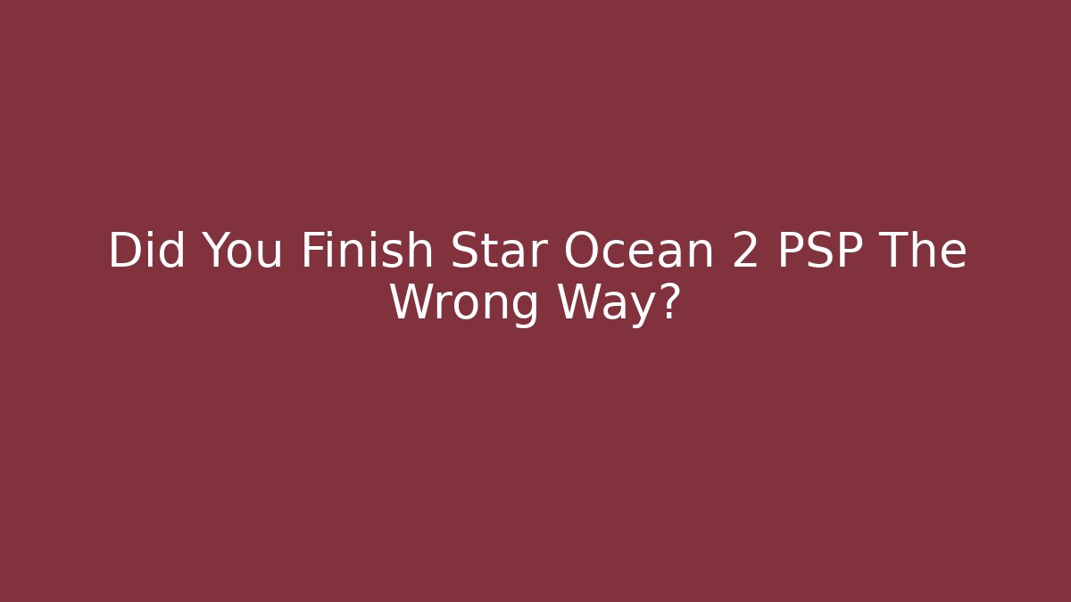 Did You Finish Star Ocean 2 PSP The Wrong Way? - Felix Cat Insurance