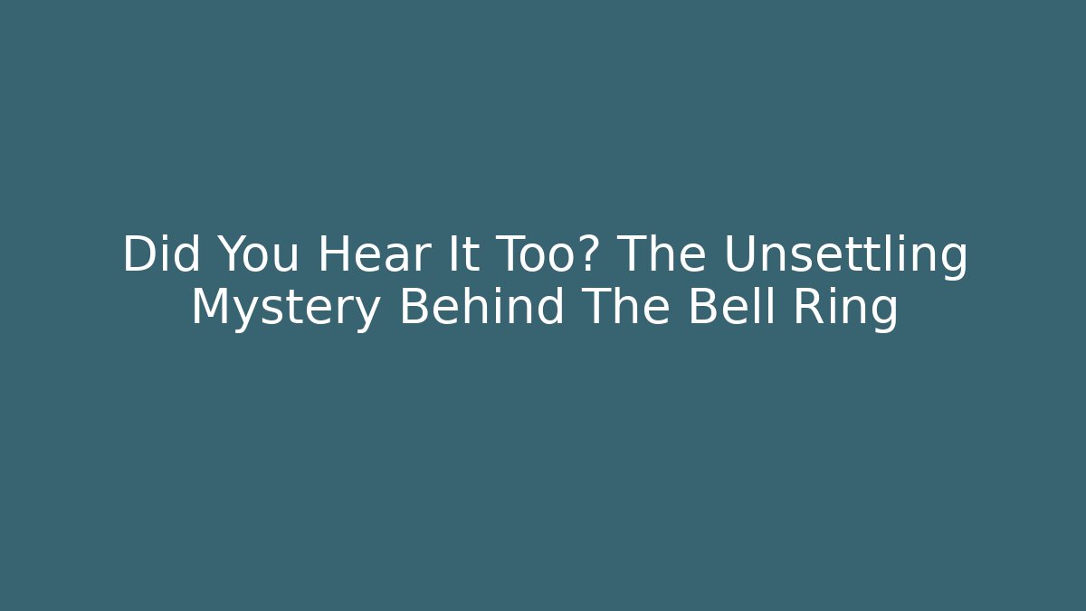Did You Hear It Too? The Unsettling Mystery Behind The Bell Ring