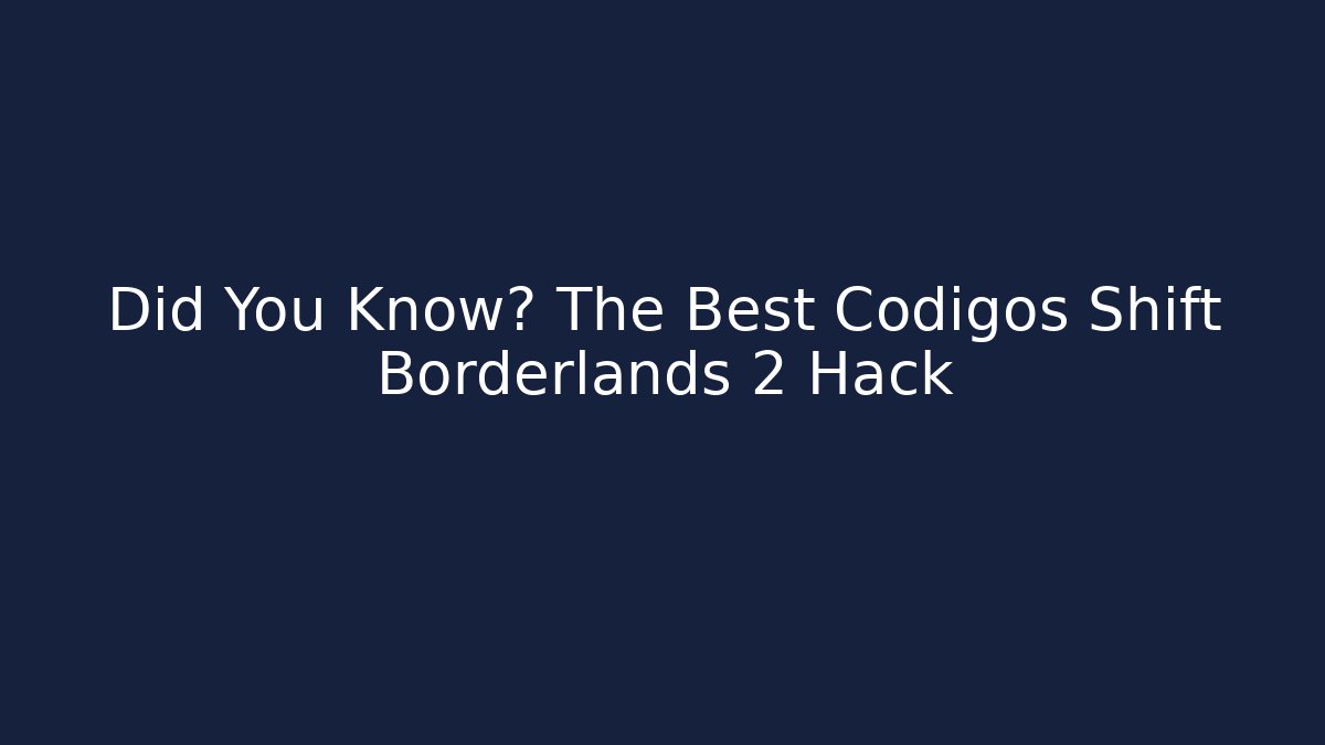 Did You Know? The Best Codigos Shift Borderlands 2 Hack