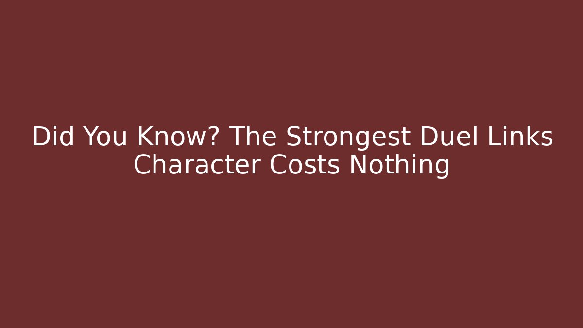 Did You Know? The Strongest Duel Links Character Costs Nothing