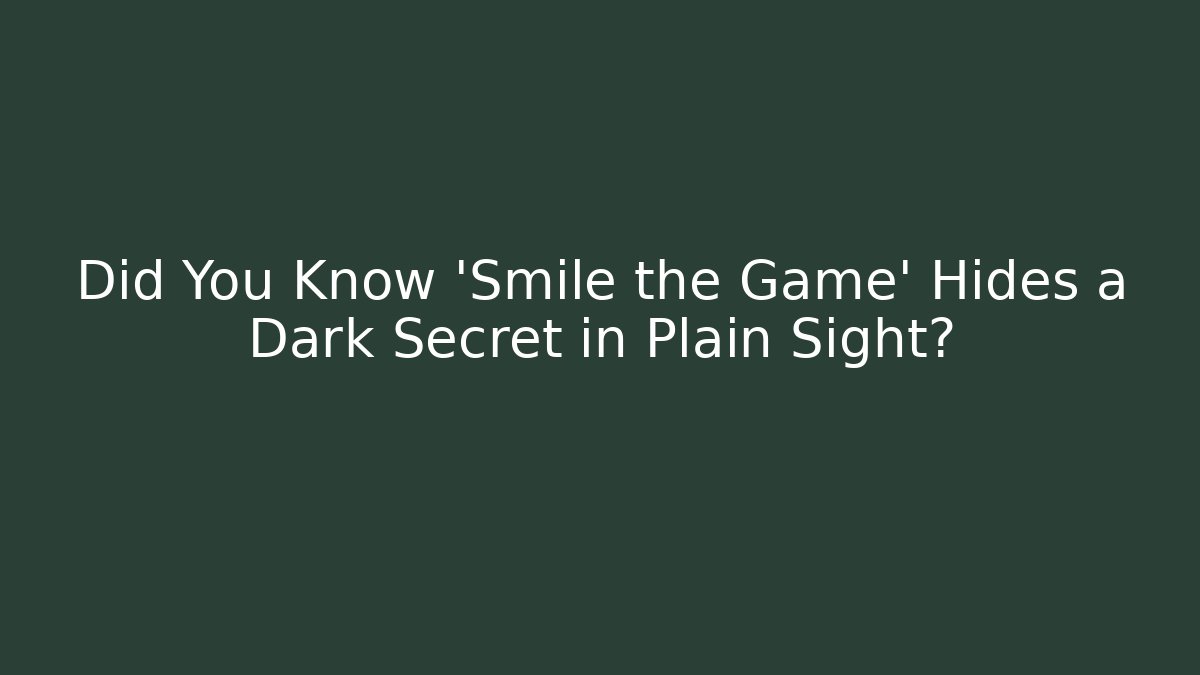 Did You Know 'Smile the Game' Hides a Dark Secret in Plain Sight?