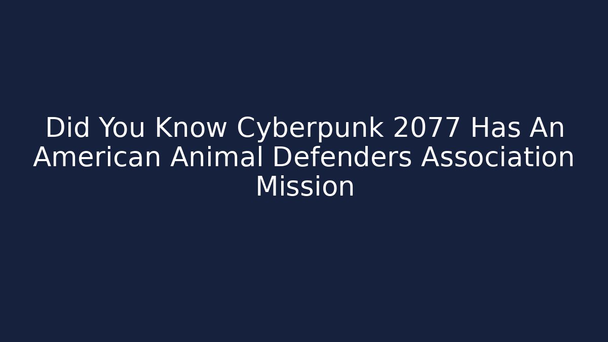 Did You Know Cyberpunk 2077 Has An American Animal Defenders Association Mission