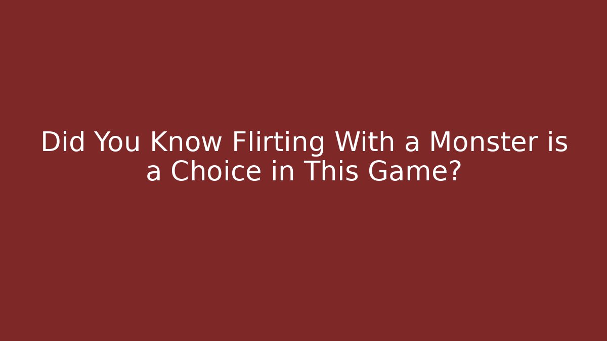 Did You Know Flirting With a Monster is a Choice in This Game?