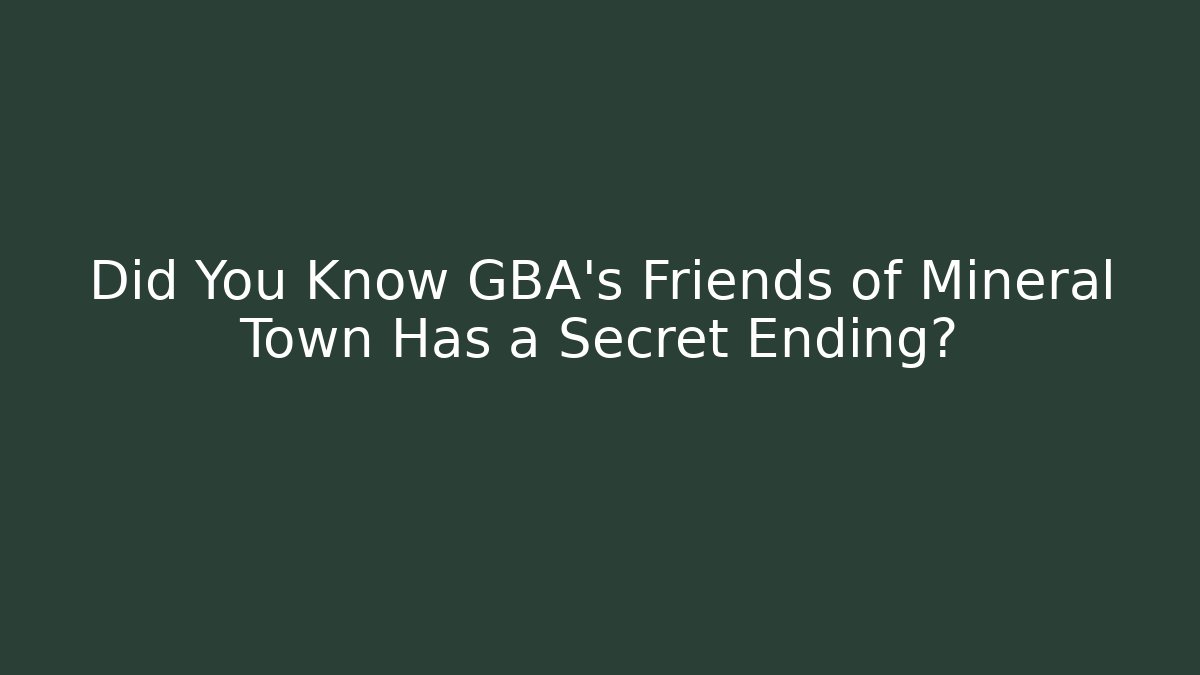 Did You Know GBA's Friends of Mineral Town Has a Secret Ending?
