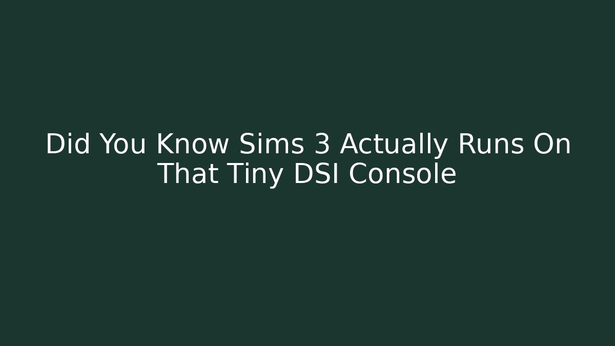 Did You Know Sims 3 Actually Runs On That Tiny DSI Console