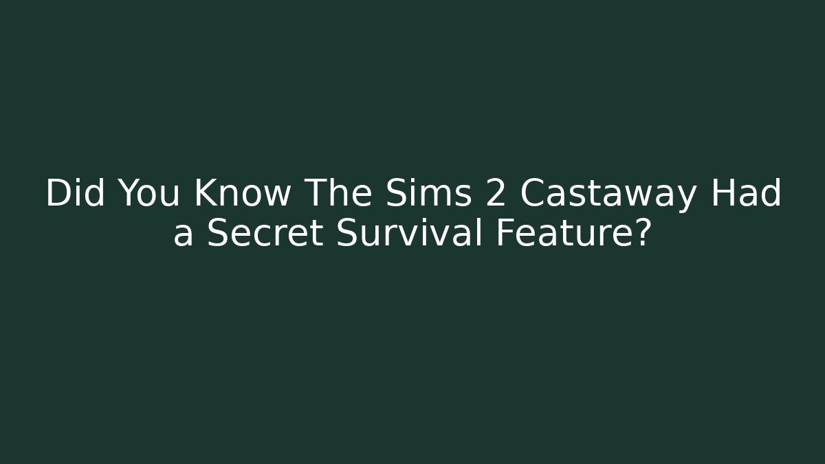 Did You Know The Sims 2 Castaway Had a Secret Survival Feature?