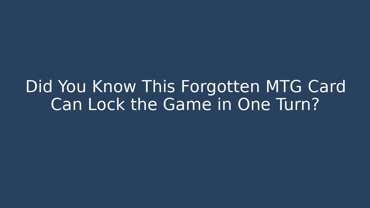 Did You Know This Forgotten MTG Card Can Lock the Game in One Turn?