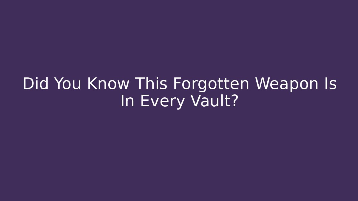 Did You Know This Forgotten Weapon Is In Every Vault?