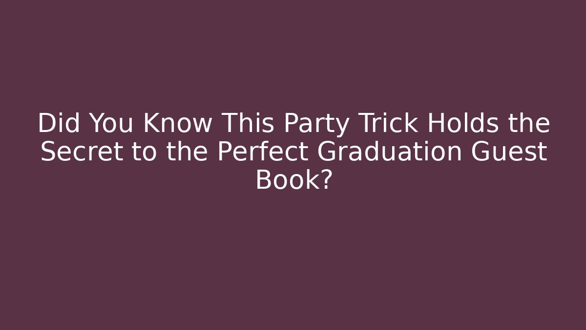Did You Know This Party Trick Holds the Secret to the Perfect Graduation Guest Book?