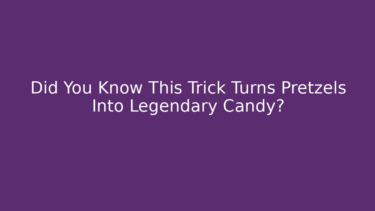 Did You Know This Trick Turns Pretzels Into Legendary Candy?