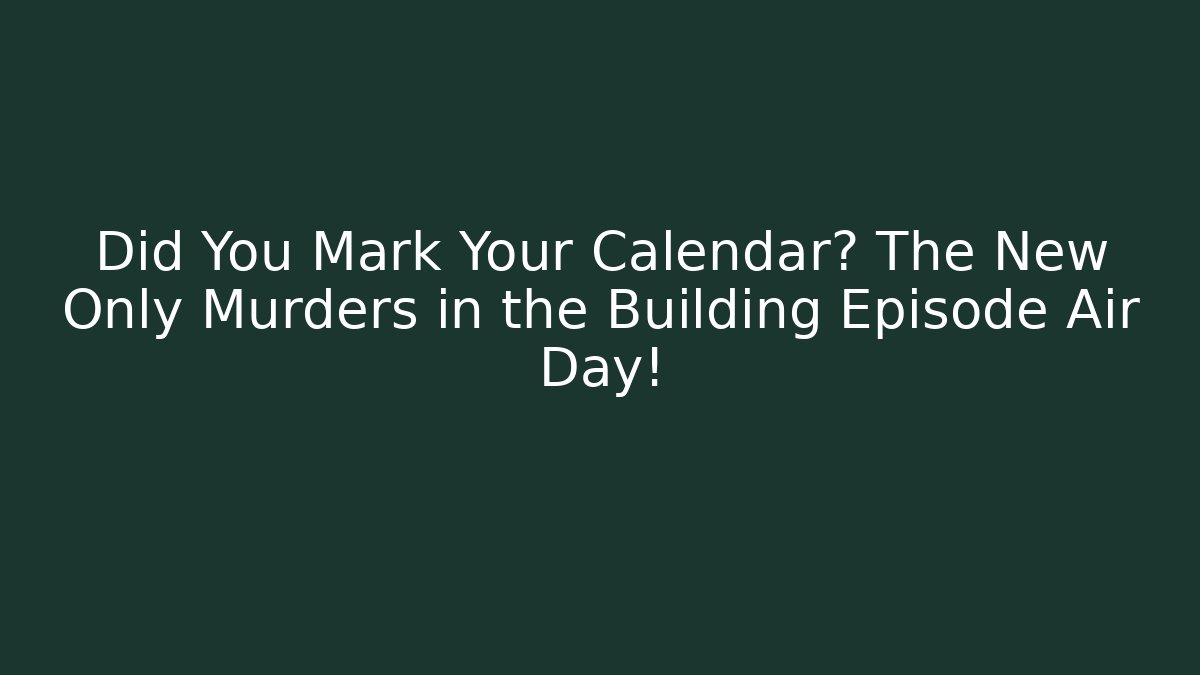 Did You Mark Your Calendar? The New Only Murders in the Building Episode Air Day!