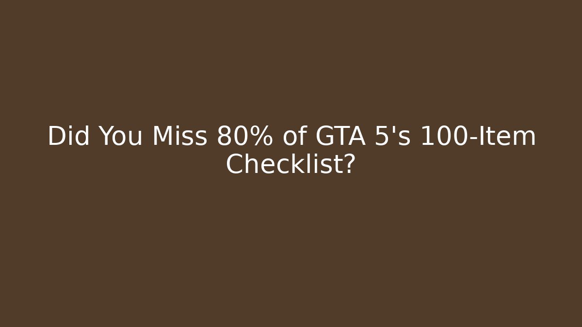 Did You Miss 80% of GTA 5’s 100-Item Checklist?