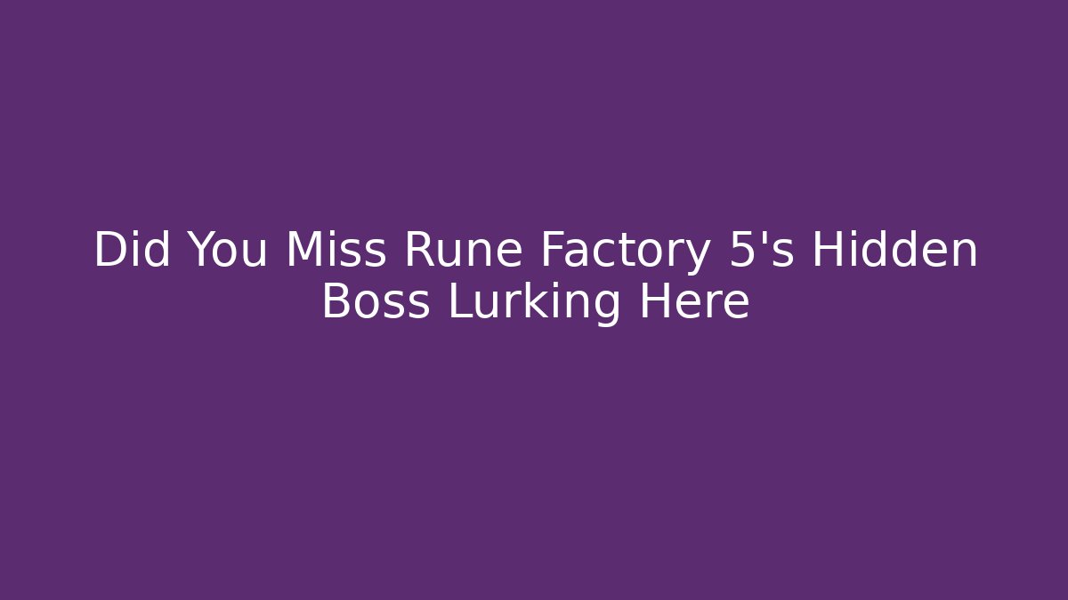Did You Miss Rune Factory 5's Hidden Boss Lurking Here