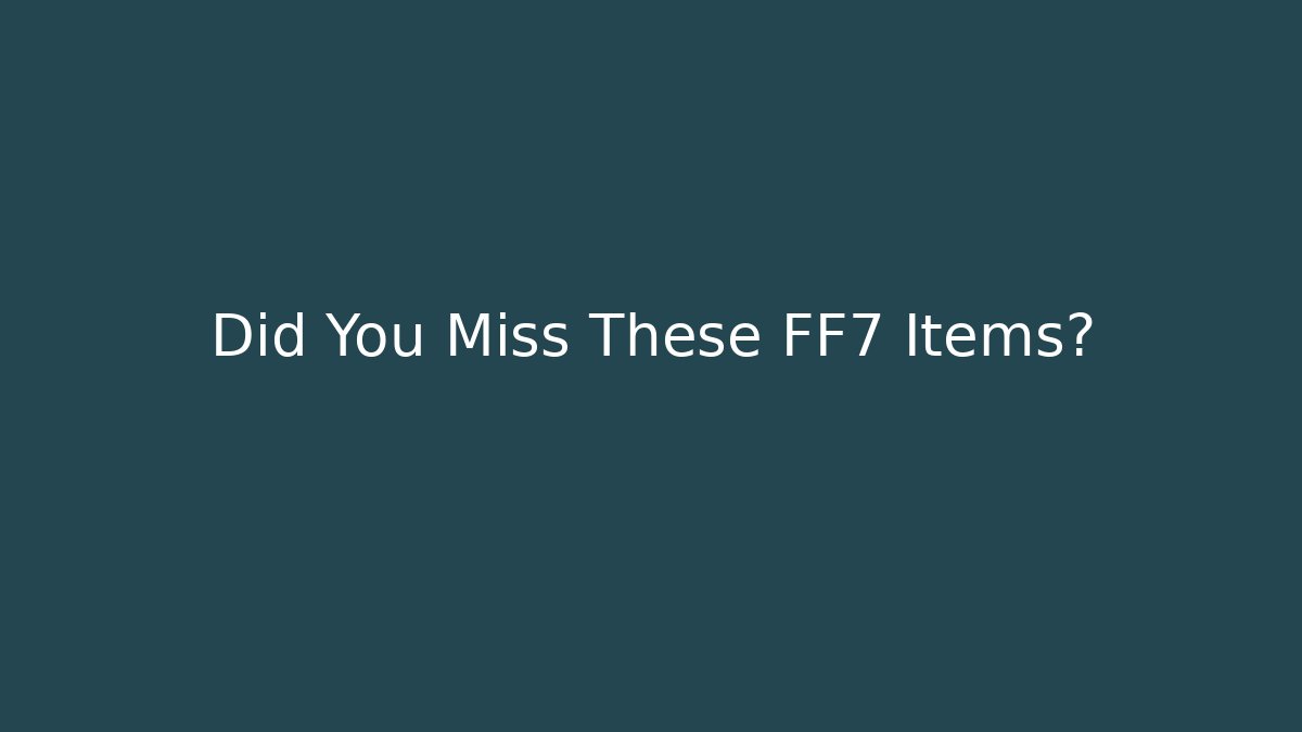 Did You Miss These FF7 Items?