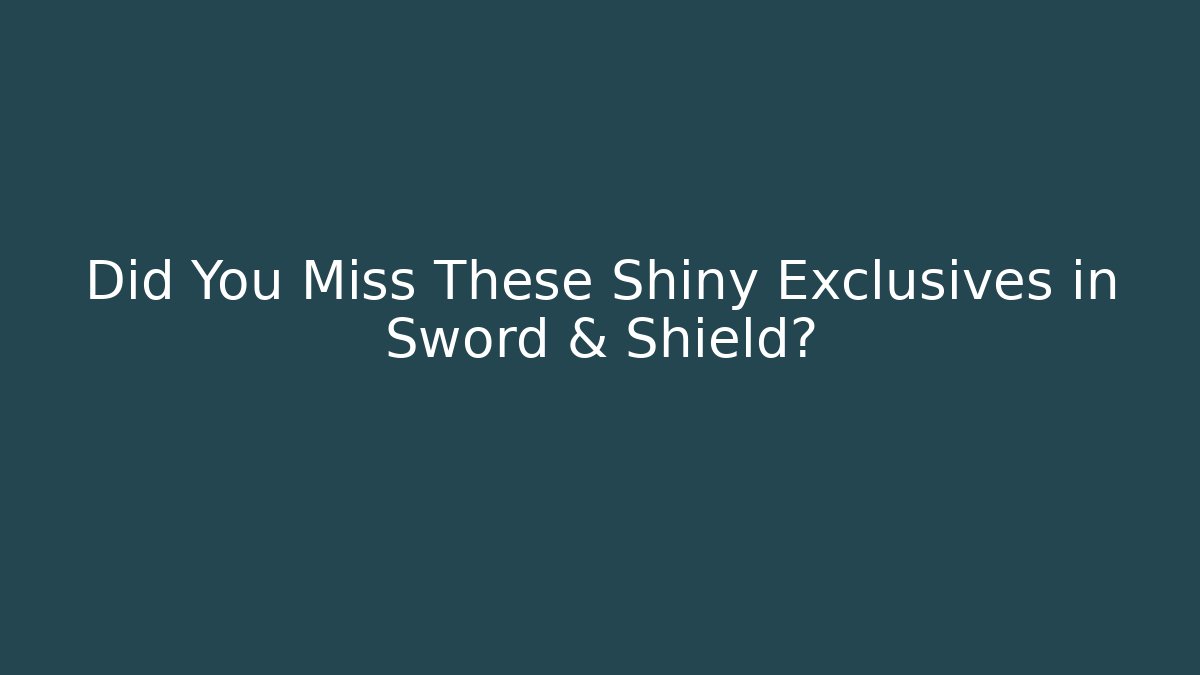 Did You Miss These Shiny Exclusives in Sword & Shield?
