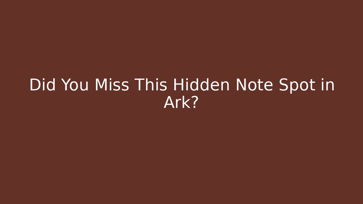 Did You Miss This Hidden Note Spot in Ark?