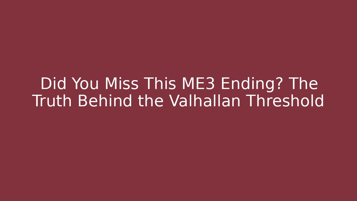 Did You Miss This ME3 Ending? The Truth Behind the Valhallan Threshold