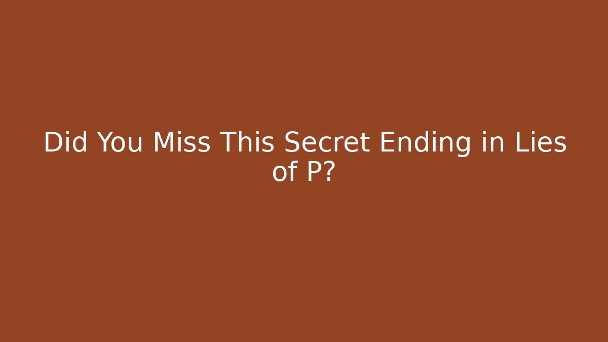 Did You Miss This Secret Ending in Lies of P?