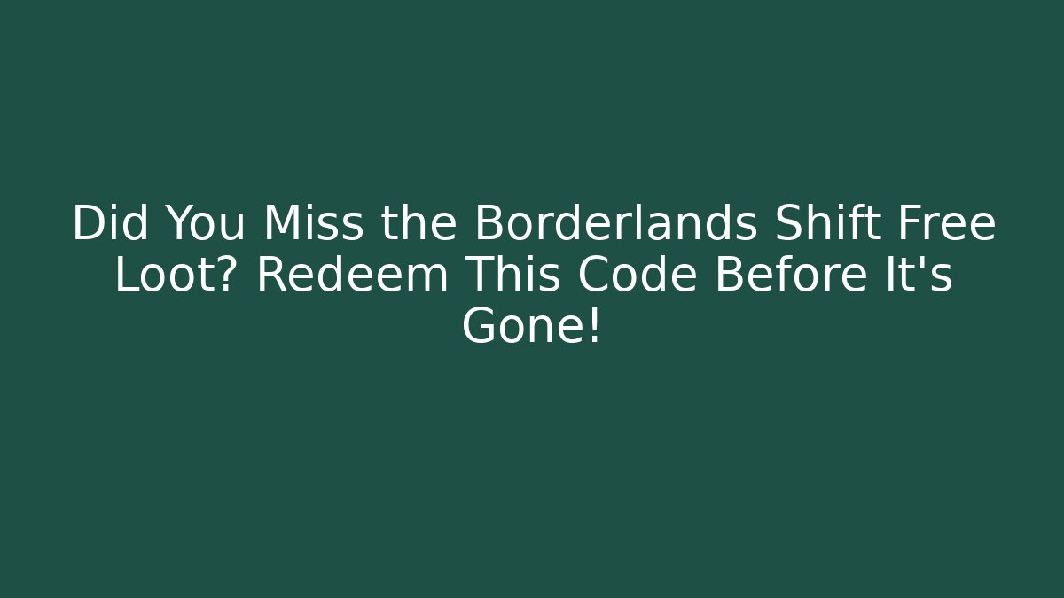 Did You Miss the Borderlands Shift Free Loot? Redeem This Code Before It’s Gone!