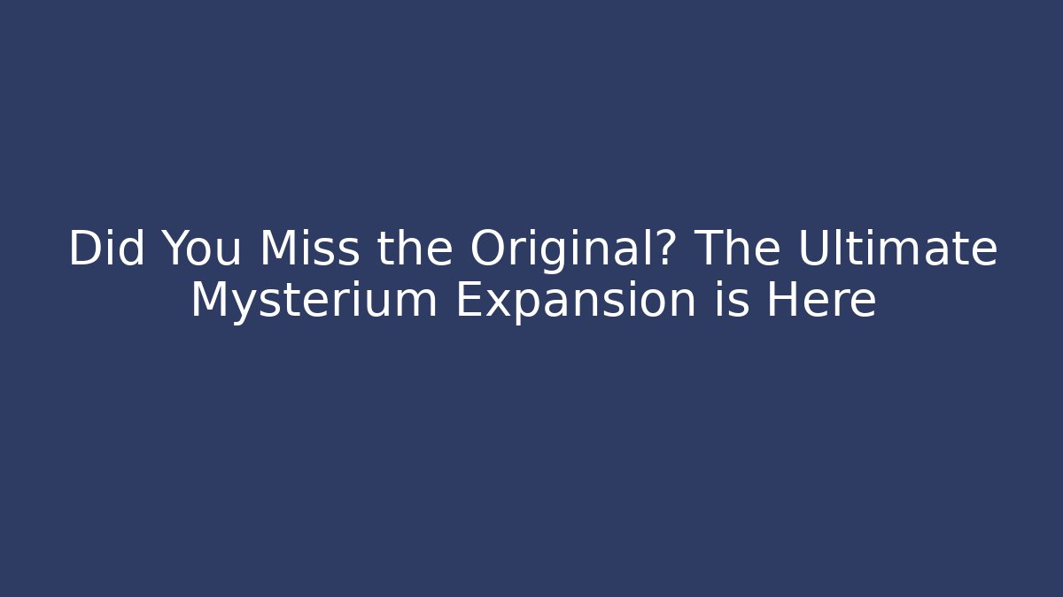 Did You Miss the Original? The Ultimate Mysterium Expansion is Here