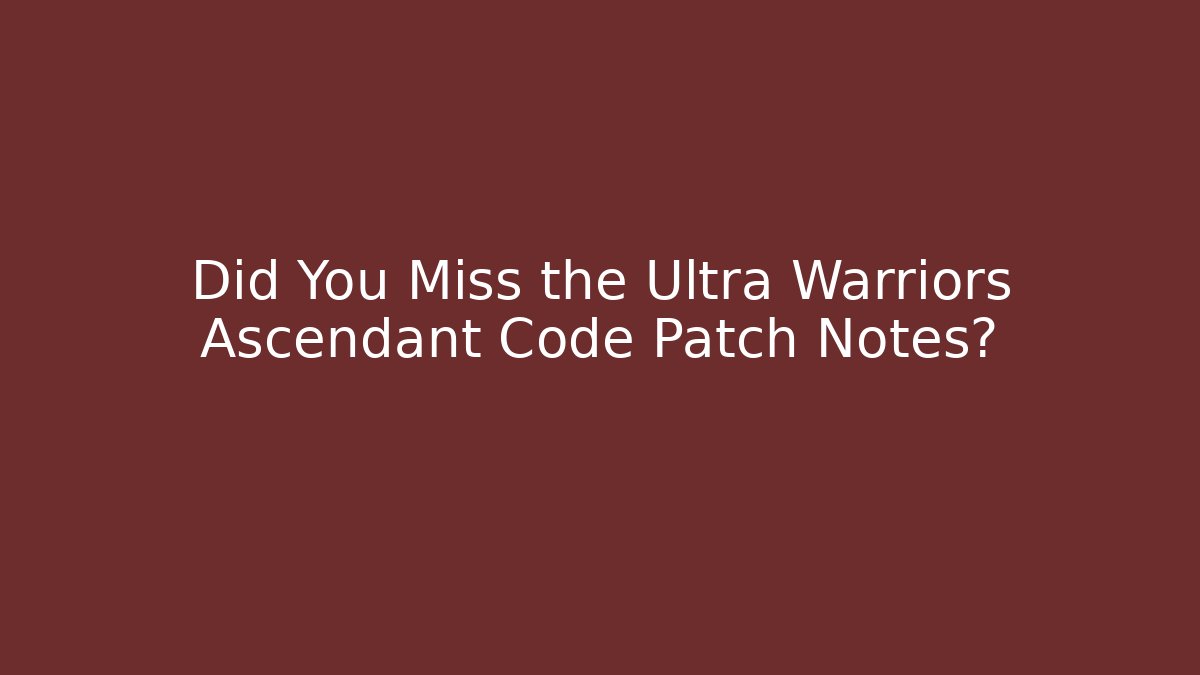 Did You Miss the Ultra Warriors Ascendant Code Patch Notes?